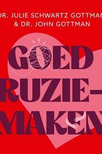 Goed ruziemaken: Leer hoe je in een succesvolle relatie conflict ombuigt naar connectie