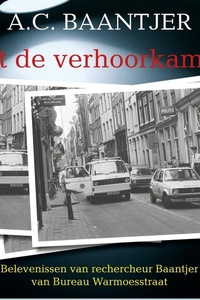 Uit de verhoorkamer: Belevenissen van rechercheur Baantjer van Bureau Warmoesstraat