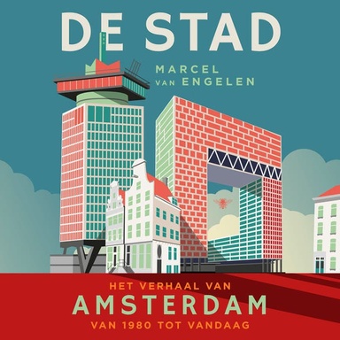 De stad: Het verhaal van Amsterdam van 1980 tot vandaag