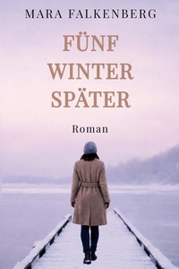 Fünf Winter später: Ein Roman über eine toxische Familie, Loyalitätskonflikte und den Mut zur Abgrenzung