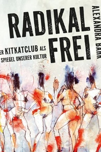 Radikal frei: Der KitKatClub als Spiegel unserer Kultur | Die Geschichte des legendären Berliner Clubs