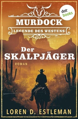 Der Skalpjäger: Roman: Murdock – Legende des Westens 1 | Ein U.S. Marshal auf der Jagd nach einem berüchtigten Mörder