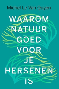 Waarom natuur goed voor je hersenen is: Een neurowetenschappelijke verklaring