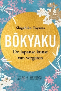 Bokyaku De Japanse kunst van vergeten: Maak van vergeten je kracht en ga lichter door het leven
