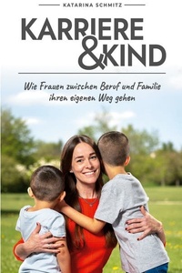 Karriere & Kind: Wie Frauen zwischen Beruf und Familie ihren eigenen Weg gehen