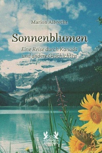 Sonnenblumen: Eine Reise durch Kanada und andere Geschichten