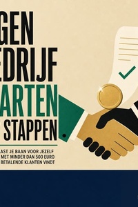Eigen Bedrijf Starten in 7 Stappen: Hoe Je Naast Je Baan Voor Jezelf Begint En Met Minder Dan 500 Euro Je Eerste Betalende Klanten Vindt