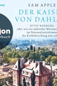 Der Kaiser von Dahlem - Otto Warburg oder wie ein jüdischer Wissenschaftler im Nationalsozialismus die Krebsforschung neu erfand (Ungekürzte Lesung)
