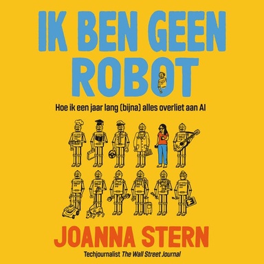 Ik ben geen robot: Hoe ik een jaar lang (bijna) alles overliet aan AI