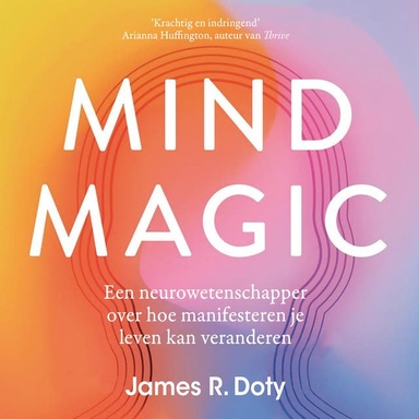 Mind Magic: Een neurowetenschapper over hoe manifesteren je leven kan veranderen