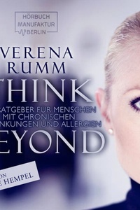 Think Beyond - Ein Ratgeber für Menschen mit chronischen Erkrankungen und Allergien (ungekürzt)