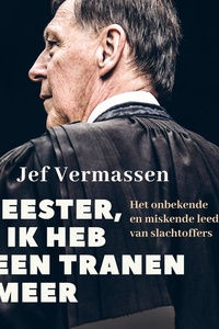 Meester, ik heb geen tranen meer - Het onbekende en miskende leed van slachtoffers