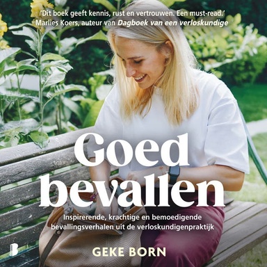Goed bevallen: Inspirerende, krachtige en bemoedigende bevallingsverhalen uit de verloskundigenpraktijk