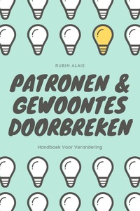 Patronen Doorbreken - Het Ultieme Boek! Gewoontes Veranderen Doe Je Zo – Handboek Voor Verandering: Slechte Gewoontes Veranderen & Patronen Doorbreken