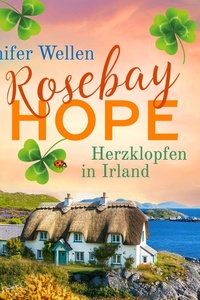 Rosebay Hope - Herzklopfen in Irland: Eine irische Kleinstadt mit Herz und ein Neuanfang mit Hindernissen