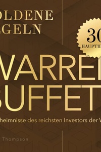 Warren Buffett – Goldene Regeln: Die Geheimnisse des reichsten Investors der Welt