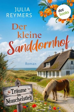 Der kleine Sanddornhof - Träume im Muschelstieg: Eine Cosy-Smalltown-Romance mit süßen Zwei- und Vierbeinern
