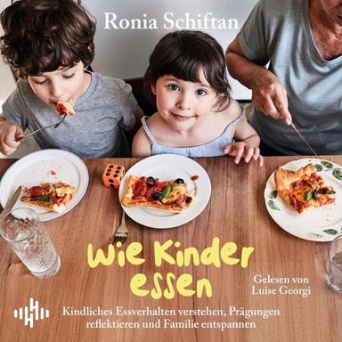 Wie Kinder essen: Kindliches Essverhalten verstehen, Prägungen reflektieren und Familie entspannen | Ernährungspsychologie zur Entlastung von Eltern