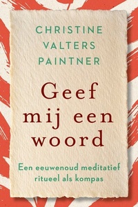 Geef mij een woord: Een eeuwenoud meditatief ritueel als kompas