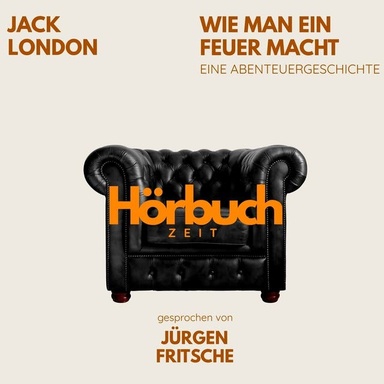 Wie man ein Feuer macht. Eine Abenteuergeschichte.: Hörbuchzeit: Klassiker der Weltliteratur