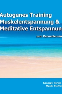Autogenes Training, Muskelentspannung & Meditative Entspannung zum Kennenlernen!: Die besten Entspannungsmethoden gegen Stress. Hilfreiche Kurzübungen für Einsteiger.