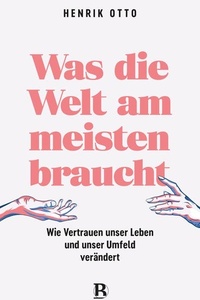 Was die Welt am meisten braucht: Wie Vertrauen unser Leben und unser Umfeld verändert