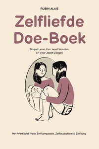 Zelfliefde Doe-Boek: Hét Werkboek Voor Zelfcompassie, Zelfacceptatie & Zelfzorg - Simpel Leren Van Jezelf Houden En Voor Jezelf Zorgen - Alle Tips In 1 Boek