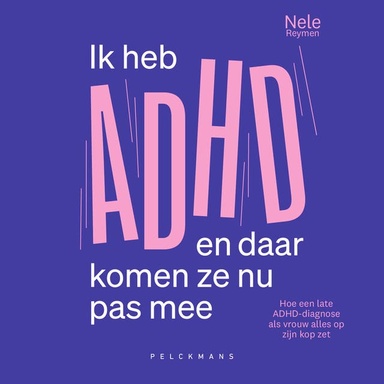 Ik heb ADHD en daar komen ze nu pas mee: Hoe een late ADHD-diagnose als vrouw alles op zijn kop zet