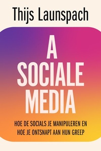 Asociale media: Hoe de socials je manipuleren en hoe je ontsnapt aan hun greep