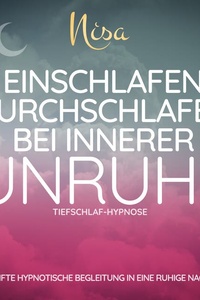 Tiefschlaf-Hypnose - Einschlafen & Durchschlafen bei innerer Unruhe: Sanfte hypnotische Begleitung in eine ruhige Nacht