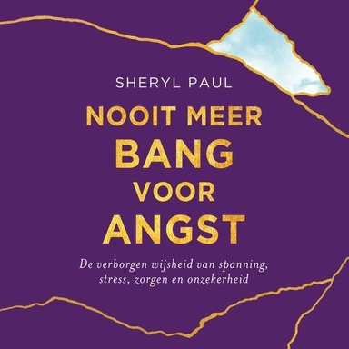 Nooit meer bang voor angst: De verborgen wijsheid van spanning, stress, zorgen en onzekerheid