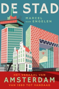 De stad: Het verhaal van Amsterdam van 1980 tot vandaag