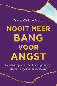 Nooit meer bang voor angst: De verborgen wijsheid van spanning, stress, zorgen en onzekerheid