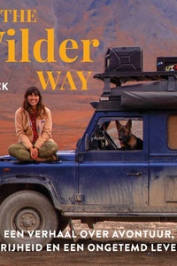 The Wilder Way: Een verhaal over avontuur, vrijheid en een ongetemd leven