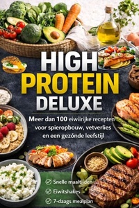 High Protein Deluxe – Meer dan 100 eiwitrijke recepten voor spieropbouw, vetverlies en een gezonde leefstijl