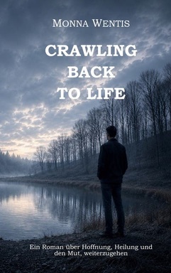 Crawling Back to Life: Ein Roman über Hoffnung, Heilung und den Mut, weiterzugehen