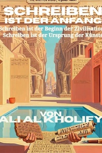 SCHREIBEN IST DER ANFANG: Schreiben ist der Beginn der Zivilisation. Schreiben ist der Ursprung der Künste. Menschliche Entwicklung, Selbstverbesserung, Inneres Glück