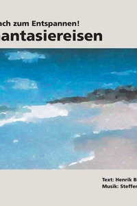 Einfach zum Entspannen! Phantasiereisen: Ruhe finden durch Entspannungsübungen mit Musik und Naturaufnahmen vom Meer