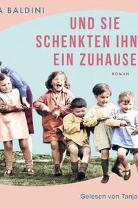 Und sie schenkten ihnen ein Zuhause: Historischer Roman über Anna Freud und ihren Einsatz für Kinder