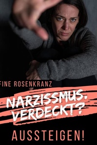 Narzissmus. Verdeckt? Aussteigen!: Toxisches Verhalten von Narzissten erkennen und aus der Opferrolle aussteigen.
