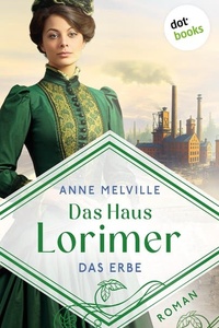 Das Haus Lorimer - Das Erbe: Roman | Zwei Frauen, zwei Träume, ein Familienerbe, das sie zu zerreißen droht
