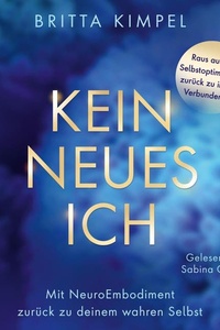 Kein neues Ich: Mit NeuroEmbodiment zurück zu deinem wahren Selbst