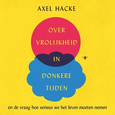 Over vrolijkheid in donkere tijden: En de vraag hoe serieus we het leven moeten nemen