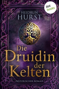 Die Druidin der Kelten: Historischer Roman | Die Kelten-Saga 2: Alenjas Kampf für Freiheit und Gerechtigkeit geht weiter