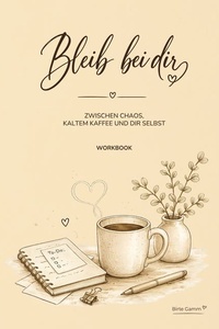 Bleib bei dir: Zwischen Chaos, kaltem Kaffee und dir selbst
