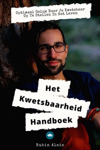 Kwetsbaarheid - Het Ultieme Handboek: Krijg Optimaal Geluk Door Je Kwetsbaar Op Te Stellen In Het Leven