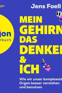 Mein Gehirn, das Denken und ich - Wie wir unser komplexestes Organ besser verstehen und benutzen (Ungekürzte Lesung)