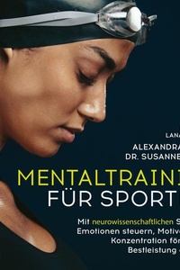 Mentaltraining für Sportler: Mit neurowissenschaftlichen Strategien Emotionen steuern, Motivation und Konzentration fördern und Bestleistung erreichen | Mit einem Vorwort von David Göttler
