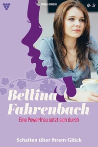 Schatten über ihrem Glück: Bettina Fahrenbach - Eine Powerfrau setzt sich durch 31 – Liebesroman