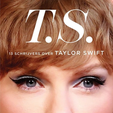 T.S. - Taylor Swift: 13 schrijvers over Taylor Swift